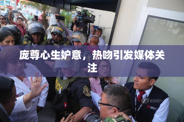 庞尊心生妒意，热吻引发媒体关注