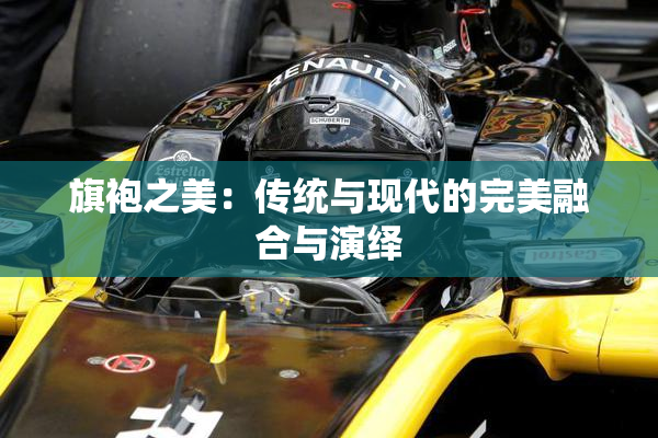 旗袍之美：传统与现代的完美融合与演绎