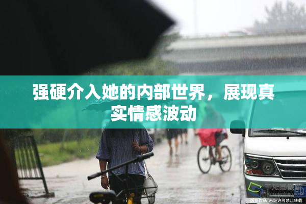 强硬介入她的内部世界，展现真实情感波动