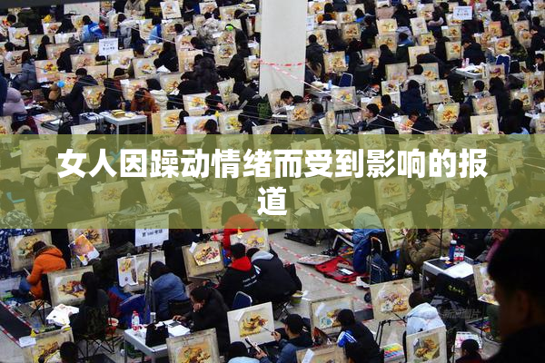 女人因躁动情绪而受到影响的报道