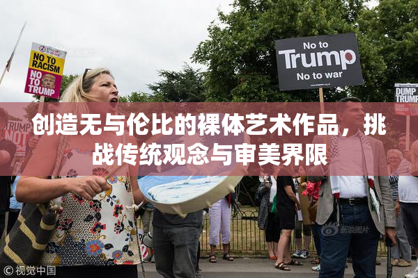 创造无与伦比的裸体艺术作品，挑战传统观念与审美界限