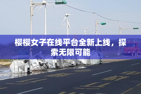 樱樱女子在线平台全新上线，探索无限可能