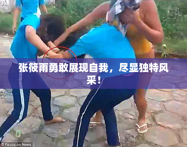 张筱雨勇敢展现自我，尽显独特风采！