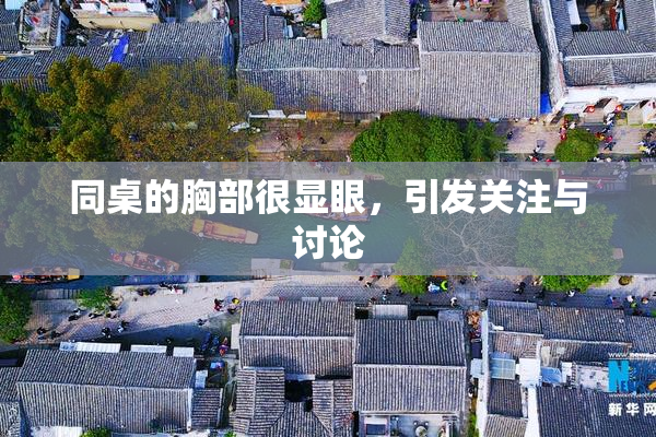 同桌的胸部很显眼，引发关注与讨论