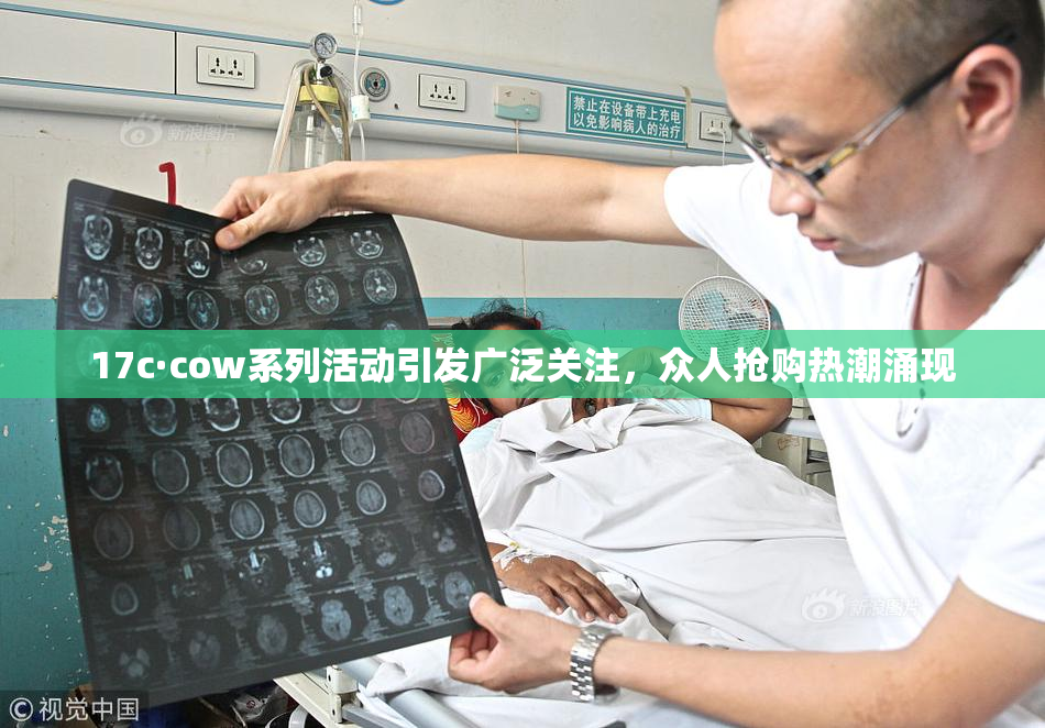 17c·cow系列活动引发广泛关注，众人抢购热潮涌现