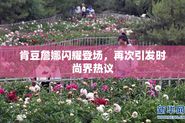 肯豆詹娜闪耀登场，再次引发时尚界热议