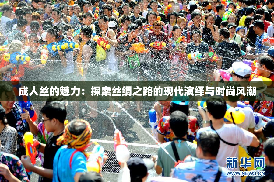 成人丝的魅力：探索丝绸之路的现代演绎与时尚风潮