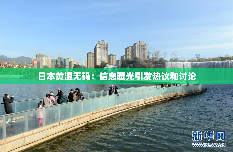 日本黄漫无码：信息曝光引发热议和讨论
