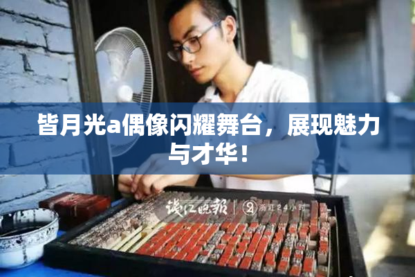 皆月光a偶像闪耀舞台，展现魅力与才华！