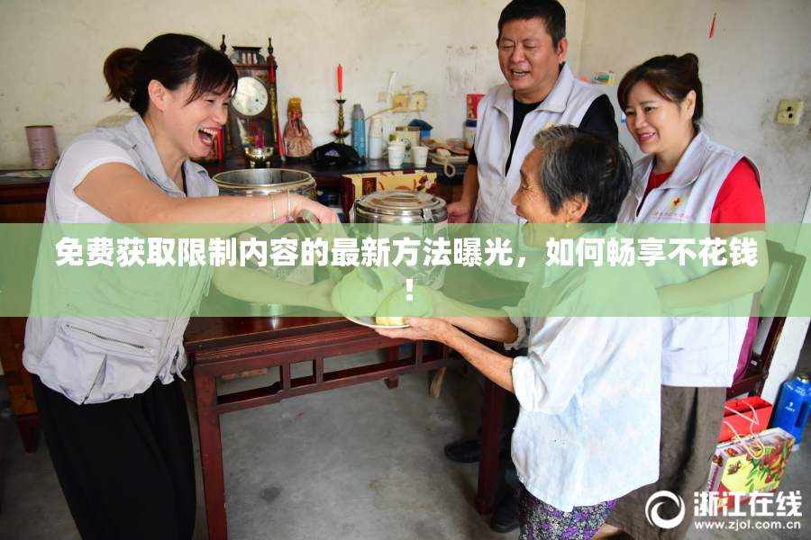 免费获取限制内容的最新方法曝光，如何畅享不花钱！