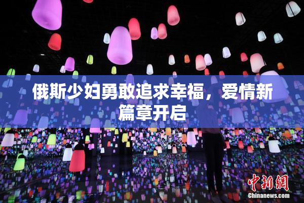 俄斯少妇勇敢追求幸福，爱情新篇章开启