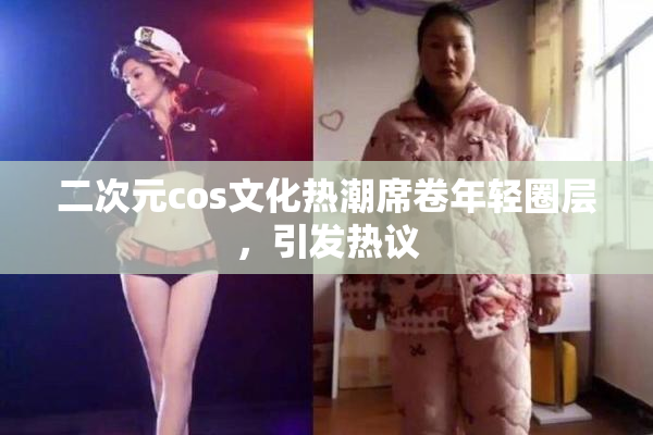 二次元cos文化热潮席卷年轻圈层，引发热议