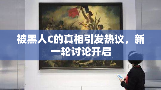 被黑人C的真相引发热议，新一轮讨论开启