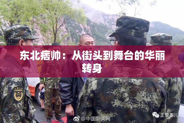 东北痞帅：从街头到舞台的华丽转身