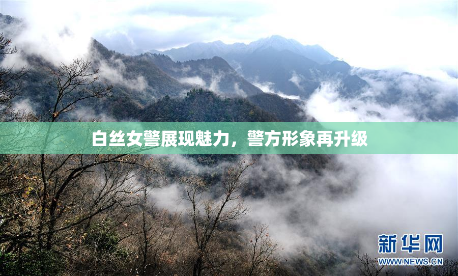 白丝女警展现魅力，警方形象再升级
