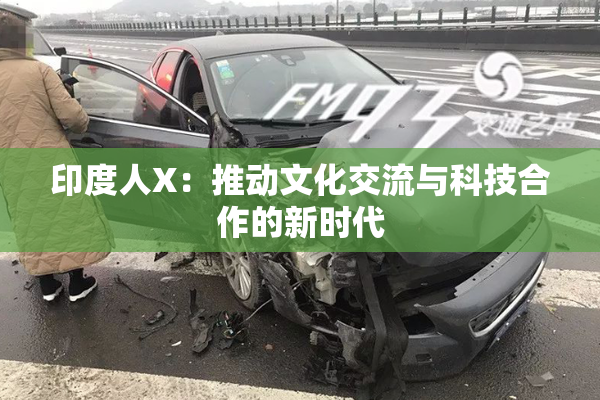 印度人X：推动文化交流与科技合作的新时代