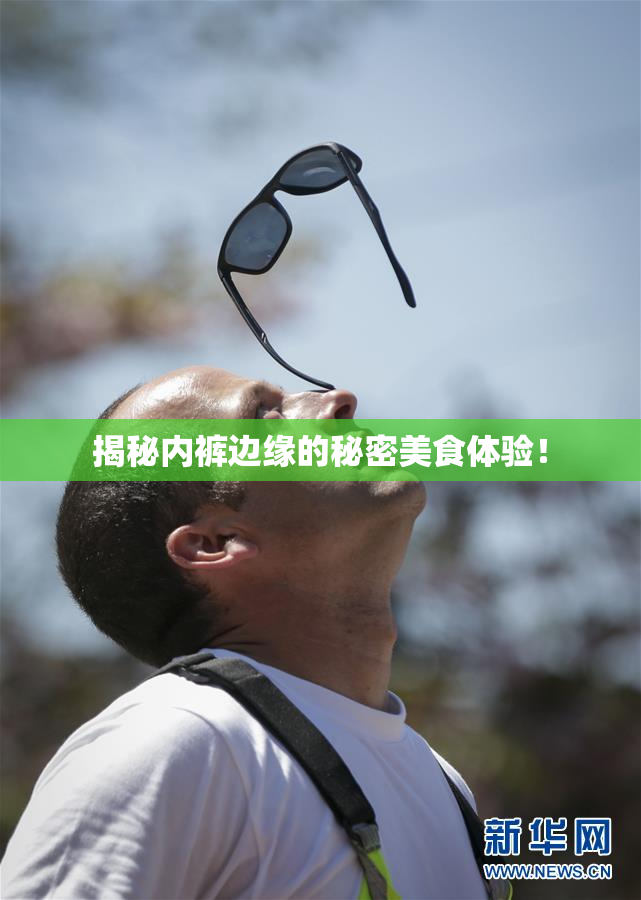揭秘内裤边缘的秘密美食体验！