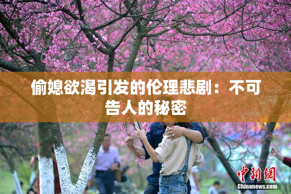 偷媳欲渴引发的伦理悲剧：不可告人的秘密