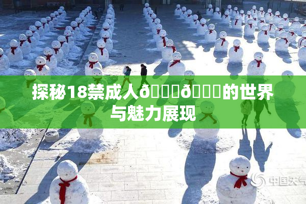 探秘18禁成人🍆🍑的世界与魅力展现
