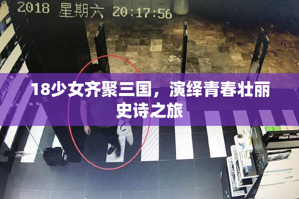 18少女齐聚三国，演绎青春壮丽史诗之旅