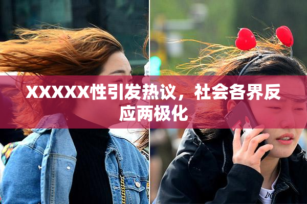 XXXXX性引发热议，社会各界反应两极化