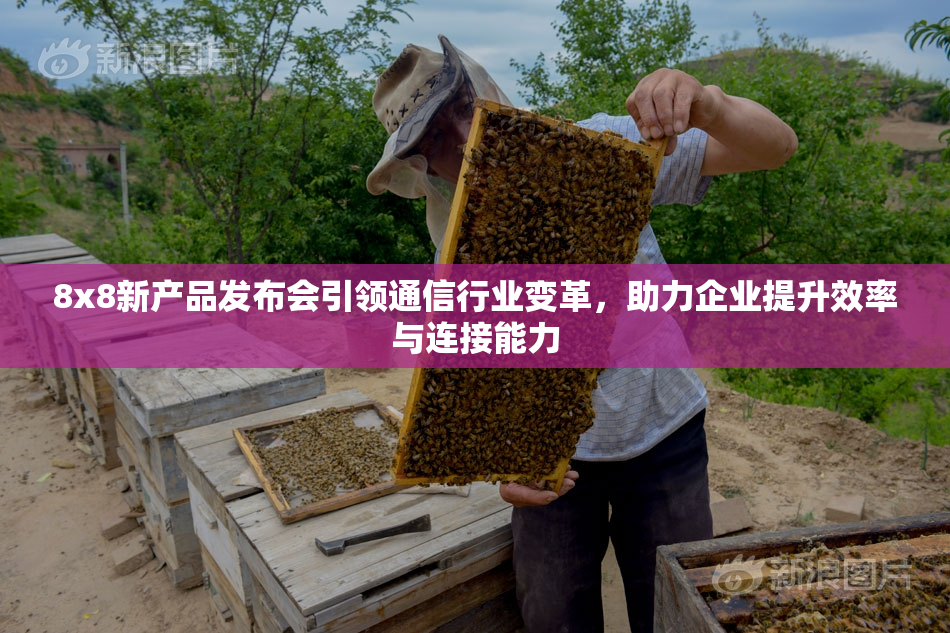 8x8新产品发布会引领通信行业变革，助力企业提升效率与连接能力