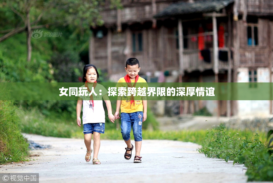 女同玩人：探索跨越界限的深厚情谊