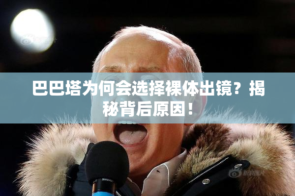 巴巴塔为何会选择裸体出镜？揭秘背后原因！