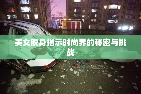 美女脱身揭示时尚界的秘密与挑战