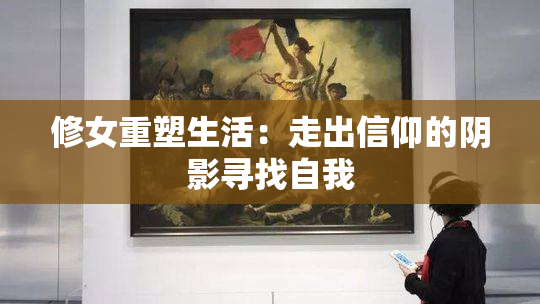 修女重塑生活：走出信仰的阴影寻找自我