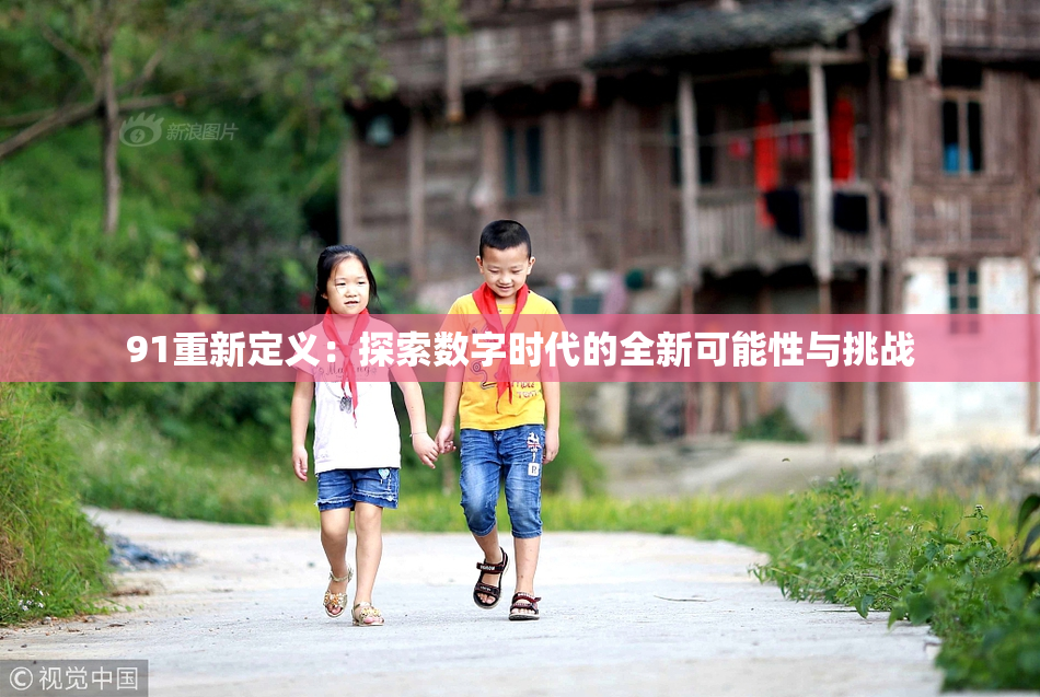 91重新定义：探索数字时代的全新可能性与挑战