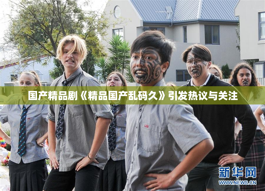 国产精品剧《精品国产乱码久》引发热议与关注