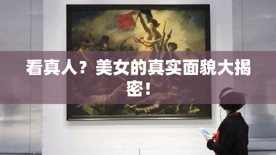 看真人？美女的真实面貌大揭密！