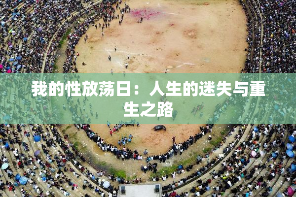 我的性放荡日：人生的迷失与重生之路