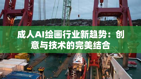成人AI绘画行业新趋势：创意与技术的完美结合