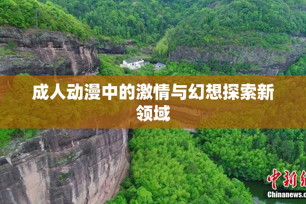 成人动漫中的激情与幻想探索新领域