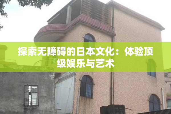 探索无障碍的日本文化：体验顶级娱乐与艺术