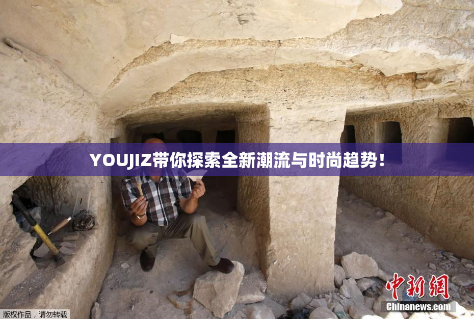 YOUJIZ带你探索全新潮流与时尚趋势！