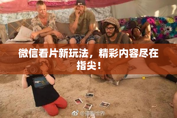 微信看片新玩法，精彩内容尽在指尖！