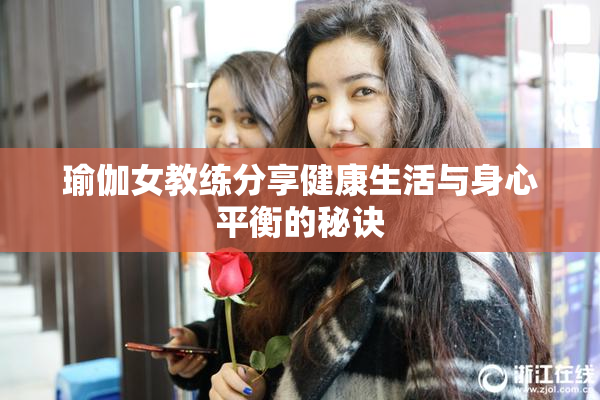 瑜伽女教练分享健康生活与身心平衡的秘诀