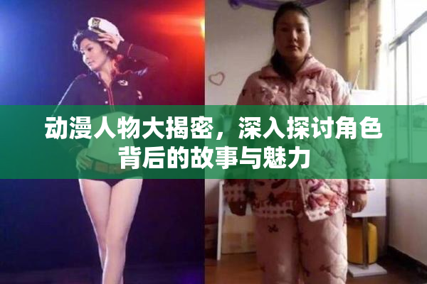 动漫人物大揭密，深入探讨角色背后的故事与魅力