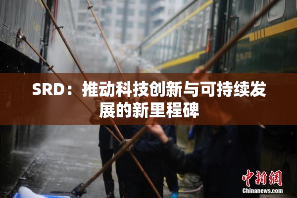 SRD：推动科技创新与可持续发展的新里程碑