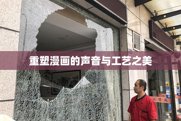 重塑漫画的声音与工艺之美