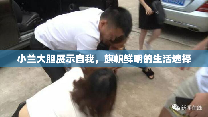 小兰大胆展示自我，旗帜鲜明的生活选择