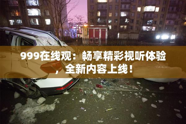 999在线观：畅享精彩视听体验，全新内容上线！