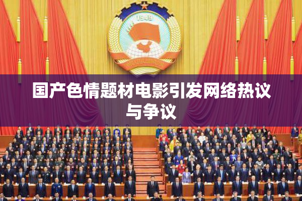 国产色情题材电影引发网络热议与争议