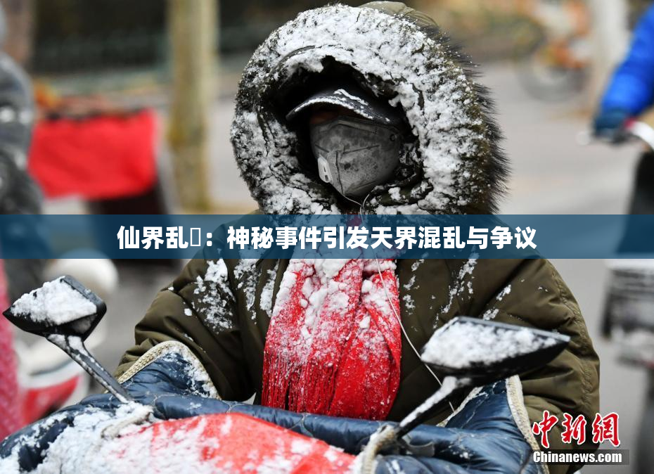 仙界乱婬：神秘事件引发天界混乱与争议