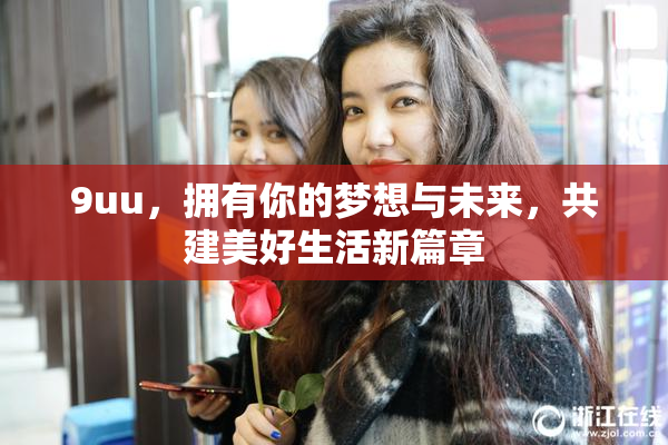 9uu，拥有你的梦想与未来，共建美好生活新篇章