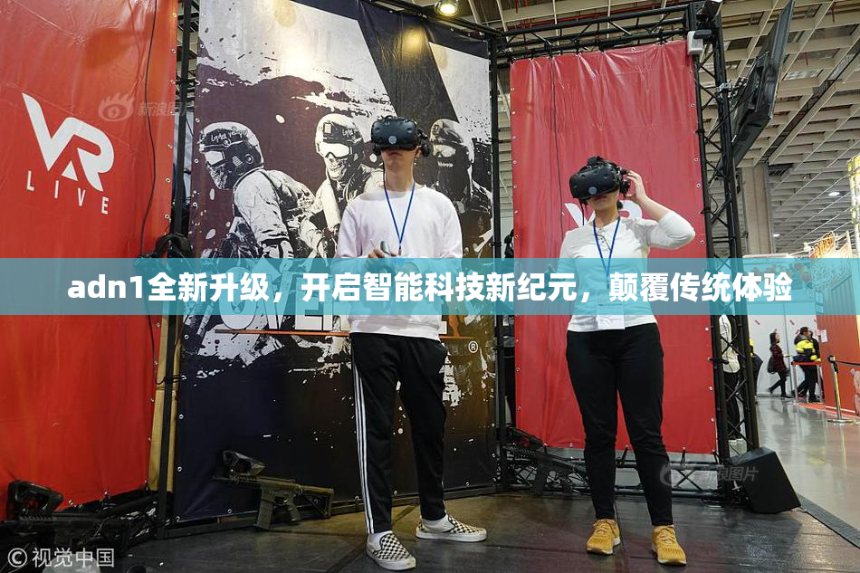 adn1全新升级，开启智能科技新纪元，颠覆传统体验