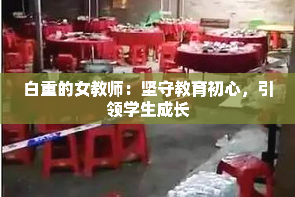 白重的女教师：坚守教育初心，引领学生成长